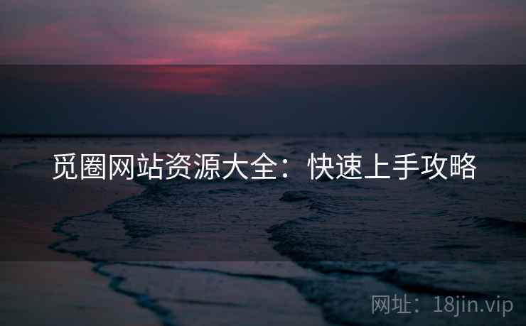 觅圈网站资源大全：快速上手攻略