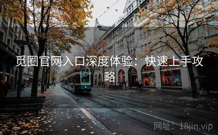 觅圈官网入口深度体验:快速上手攻略 觅圈官网入口深度体验:快速上手攻略