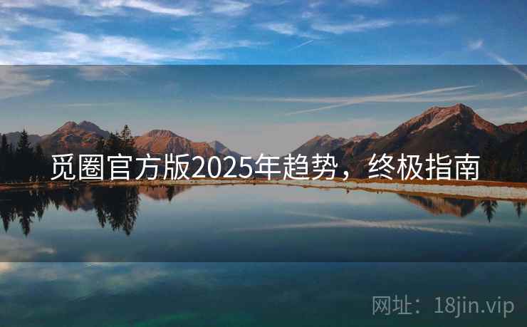 觅圈官方版2025年趋势，终极指南